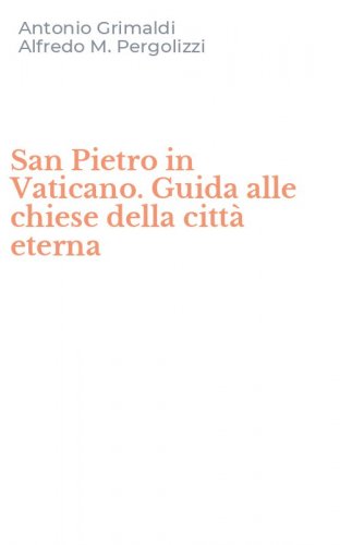 San Pietro in Vaticano. Guida alle chiese della citt&agrave; eterna