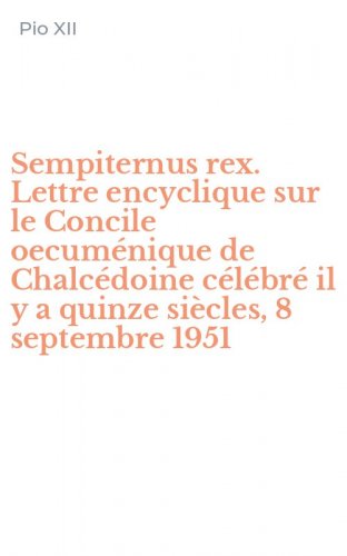 Sempiternus rex. Lettre encyclique sur le Concile oecuménique de Chalcédoine célébré il y a quinze siècles, 8 septembre 1951