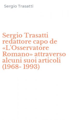 Sergio Trasatti redattore capo de &laquo;L'Osservatore Romano&raquo; attraverso alcuni suoi articoli (1968-1993)