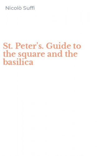 St. Peter's. Guide to the square and the basilica