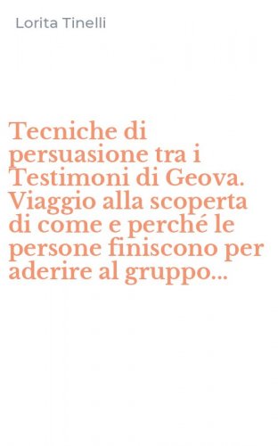 Tecniche di persuasione tra i Testimoni di Geova. Viaggio alla scoperta di come e perch&eacute; le persone finiscono per aderire al gruppo...