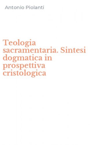 Teologia sacramentaria. Sintesi dogmatica in prospettiva cristologica