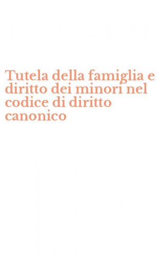 Tutela della famiglia e diritto dei minori nel codice di diritto canonico