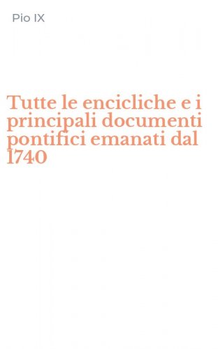 Tutte le encicliche e i principali documenti pontifici emanati dal 1740