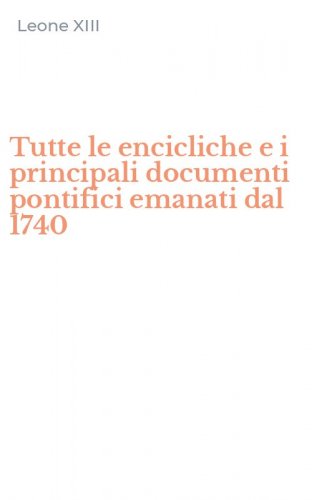 Tutte le encicliche e i principali documenti pontifici emanati dal 1740