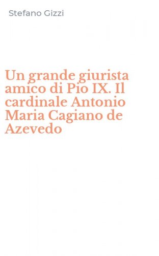 Un grande giurista amico di Pio IX. Il cardinale Antonio Maria Cagiano de Azevedo