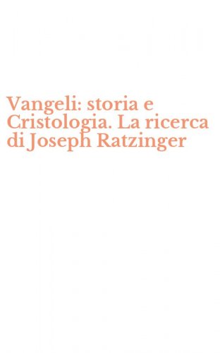 Vangeli: storia e Cristologia. La ricerca di Joseph Ratzinger
