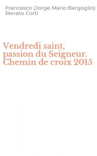 Vendredi saint, passion du Seigneur. Chemin de croix 2015 - CHEMIN DE CROIX 2015