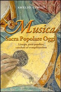 Musica sacra popolare oggi. Liturgia, piet&agrave; popolare, catechesi ed evangelizzazione
