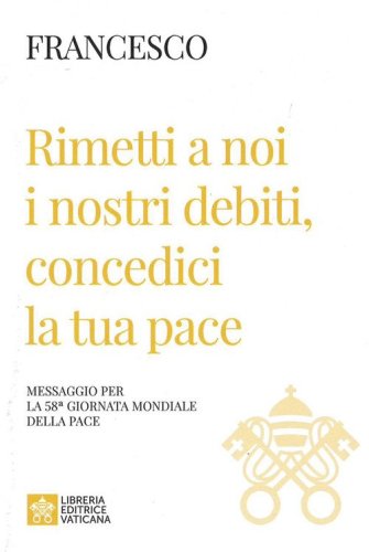 Rimetti a noi i nostri debiti, concedici la tua pace. Messaggio per la celebrazione della 58&ordf; Giornata mondiale della pace 2025
