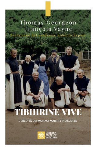 Tibhirine vive. L'eredit&agrave; dei monaci martiri in Algeria