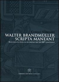 Walter Brandm&uuml;ller scripta manent. Raccolta di studi in occasione del suo 80&deg; genetliaco. Ediz. italiana e tedesca