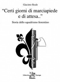 &laquo;Certi giorni di marciapiede e di attesa...&raquo;. Storia dello squadrismo fiorentino