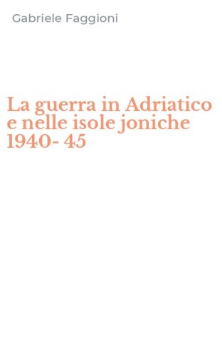 La guerra in Adriatico e nelle isole joniche 1940-45