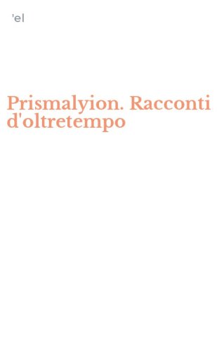 Prismalyion. Racconti d'oltretempo