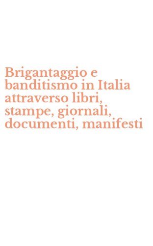 Brigantaggio e banditismo in Italia attraverso libri, stampe, giornali, documenti, manifesti