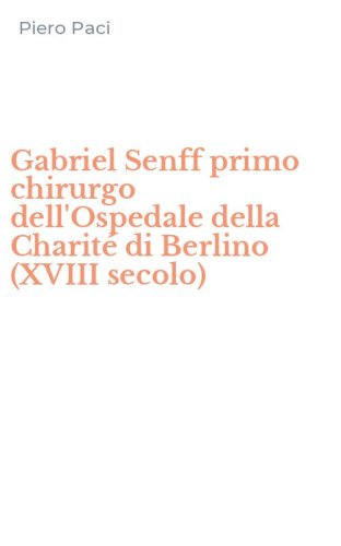 Gabriel Senff primo chirurgo dell'Ospedale della Charit&eacute; di Berlino (XVIII secolo)
