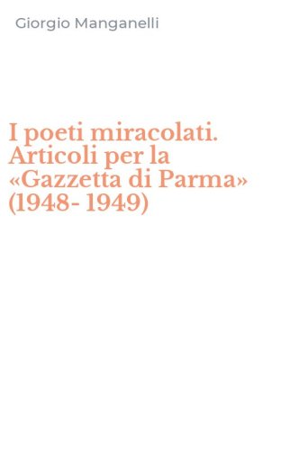 I poeti miracolati. Articoli per la &laquo;Gazzetta di Parma&raquo; (1948-1949)