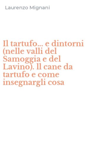 Il tartufo... e dintorni (nelle valli del Samoggia e del Lavino). ll cane da tartufo e come insegnargli cosa