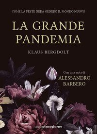 La grande pandemia. Come la peste nera gener&ograve; il mondo nuovo