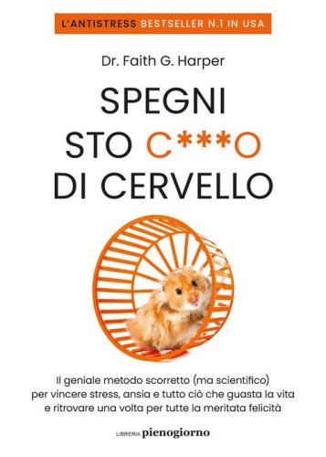 Spegni sto c***o di cervello. Il geniale metodo scorretto (ma scientifico) per vincere stress, ansia e tutto ci&ograve; che ti guasta la vita e ritrovare una volta per tutte la meritata felicit&agrave;