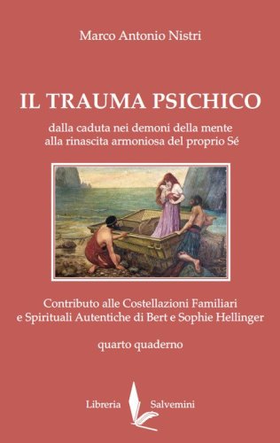 Il trauma psichico. Dalla caduta nei demoni della mente alla rinascita armoniosa del proprio S&eacute;. Contributo alle Costellazioni Familiari e Spirituali Autentiche di Bert e Sophie Hellinger