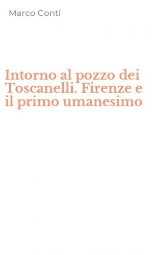 Intorno al pozzo dei Toscanelli. Firenze e il primo umanesimo