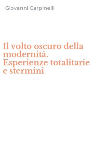 Il volto oscuro della modernit&agrave;. Esperienze totalitarie e stermini