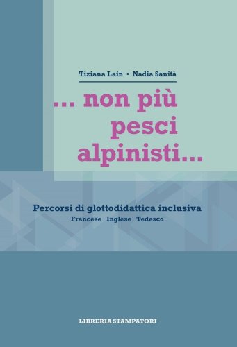 ...non pi&ugrave; pesci alpinisti... Percorsi di glottodidattica inclusiva. Francese, inglese, tedesco