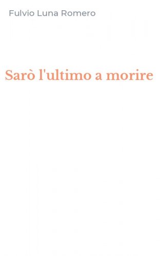 Sar&ograve; l'ultimo a morire