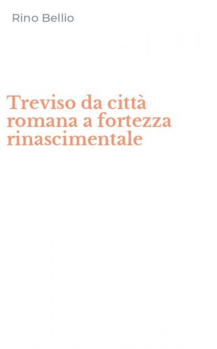 Treviso da citt&agrave; romana a fortezza rinascimentale
