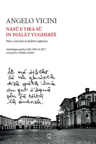 N&acirc;s&uuml; e tir&agrave; s&uuml; in dj&acirc;l&acirc;t vugher&eacute;s. Nato e cresciuto in dialetto vogherese. Antologia poetica dal 1982 al 2017 con poesie e haiku inediti