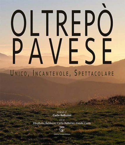 Oltrep&ograve; Pavese. Unico, incantevole, spettacolare. Ediz. italiana e inglese