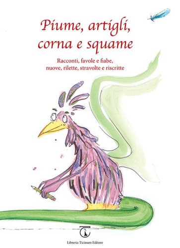 Piume, artigli, corna e squame. Racconti, favole e fiabe, nuove, rilette, stravolte e riscritte