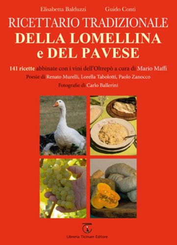 Ricettario tradizionale della Lomellina e del pavese. 141 ricette abbinate con i vini dell'Oltrep&ograve;
