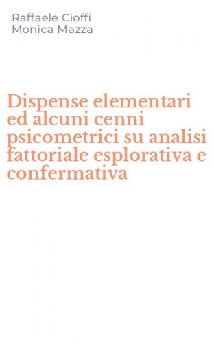 Dispense elementari ed alcuni cenni psicometrici su analisi fattoriale esplorativa e confermativa