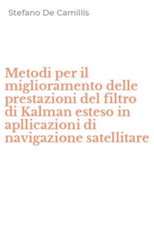 Metodi per il miglioramento delle prestazioni del filtro di Kalman esteso in apllicazioni di navigazione satellitare