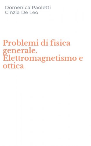 Problemi di fisica generale. Elettromagnetismo e ottica