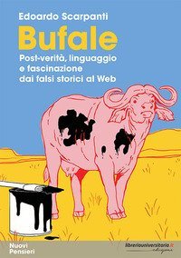 Bufale. Post-verit&agrave;, linguaggio e fascinazione dai falsi storici al web