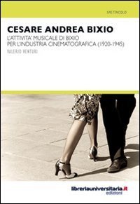 Cesare Andrea Bixio. L'attivit&agrave; musicale di Bixio per l'industria cinematografica (1920-1945)