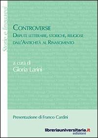 Controversie. Dispute letterarie, storiche, religiose dall'antichit&agrave; al Rinascimento