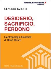 Desiderio, sacrificio, perdono. L'antropologia filosofica di Ren&eacute; Girard