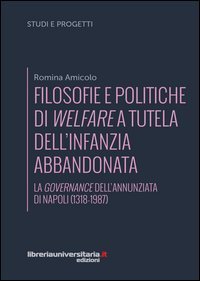 Filosofie e politiche di welfare a sostegno dell'infanzia abbandonata. La governance dell'Annunziata di Napoli (1318-1987)