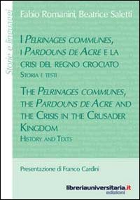 I P&eacute;lrinages communes, i Pardouns de Acre e la crisi del regno crociato. Storia e testi. Ediz. italiana e inglese