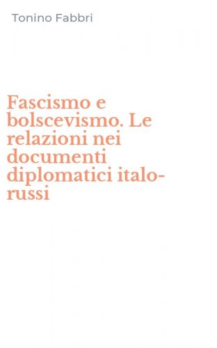 Fascismo e bolscevismo. Le relazioni nei documenti diplomatici italo-russi