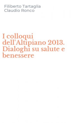 I colloqui dell'Altipiano 2013. Dialoghi su salute e benessere