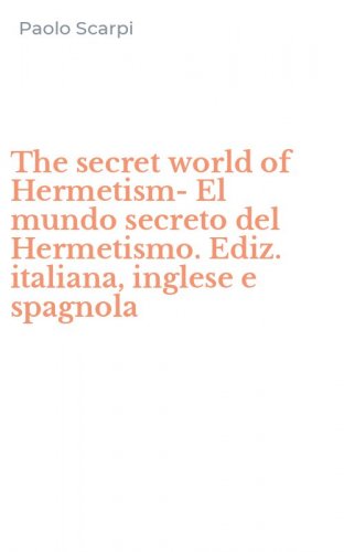 The secret world of Hermetism-El mundo secreto del Hermetismo. Ediz. italiana, inglese e spagnola