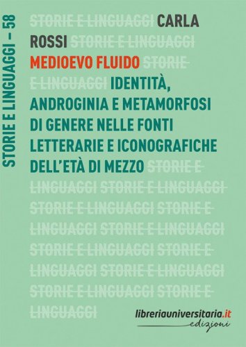 Medioevo fluido. Identit&agrave;, androginia e metamorfosi di genere nelle fonti letterarie e iconografiche dell'et&agrave; di mezzo
