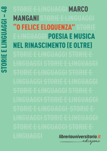 &laquo;O felice eloquenza&raquo;. Poesia e musica nel Rinascimento (e oltre)