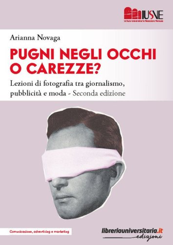 Pugni negli occhi o carezze? La fotografia nella comunicazione visiva tra giornalismo, pubblicit&agrave; e moda